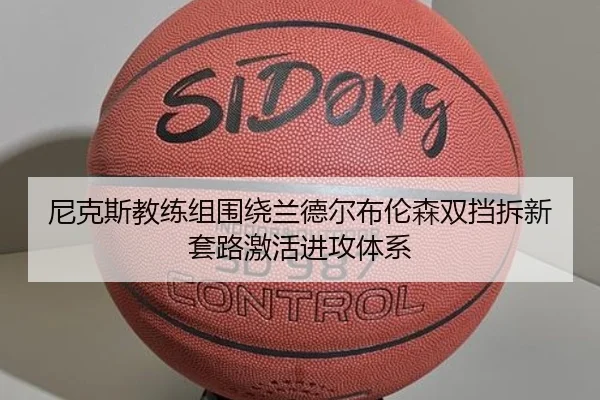尼克斯教练组围绕兰德尔布伦森双挡拆新套路激活进攻体系