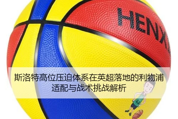 斯洛特高位压迫体系在英超落地的利物浦适配与战术挑战解析