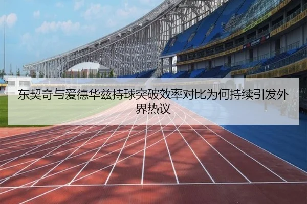 东契奇与爱德华兹持球突破效率对比为何持续引发外界热议